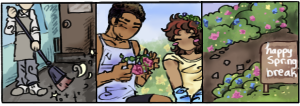 Three-paneled comic: A person sweeps a room clean in the first, someone crafts flower crowns with someone else outside in the second, a sign reading "happy spring break" sticks outside of some bushes of flowers in the third.